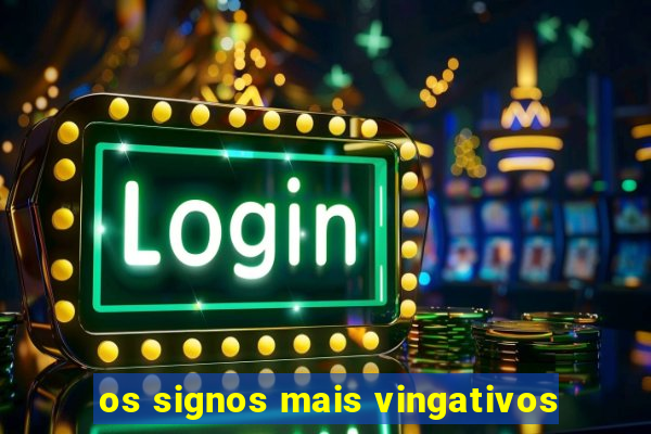 os signos mais vingativos